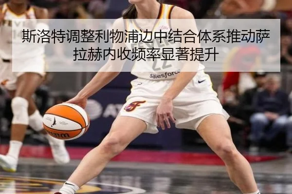 斯洛特调整利物浦边中结合体系推动萨拉赫内收频率显著提升