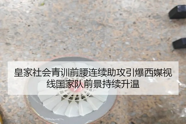皇家社会青训前腰连续助攻引爆西媒视线国家队前景持续升温